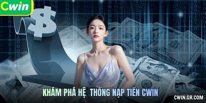 Khám phá hệ thống Nạp tiền CWIN